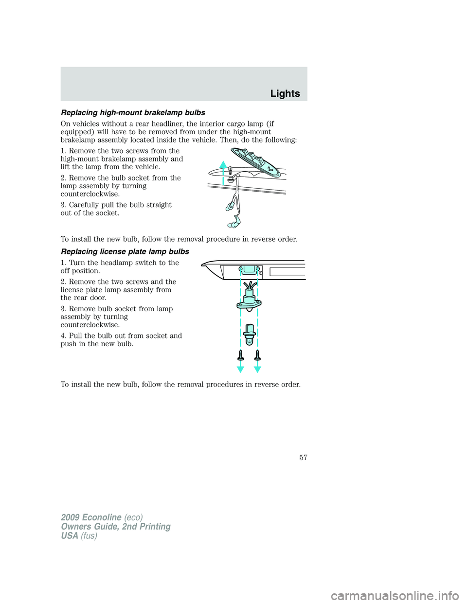 FORD E450 2009 Workshop Manual Replacing high-mount brakelamp bulbs
On vehicles without a rear headliner, the interior cargo lamp (if
equipped) will have to be removed from under the high-mount
brakelamp assembly located inside the