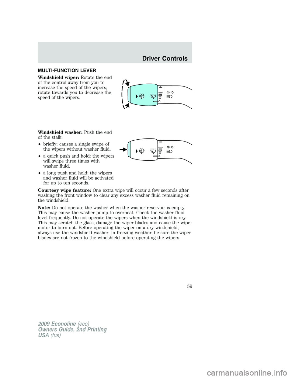FORD E450 2009 Workshop Manual MULTI-FUNCTION LEVER
Windshield wiper:Rotate the end
of the control away from you to
increase the speed of the wipers;
rotate towards you to decrease the
speed of the wipers.
Windshield washer:Push th