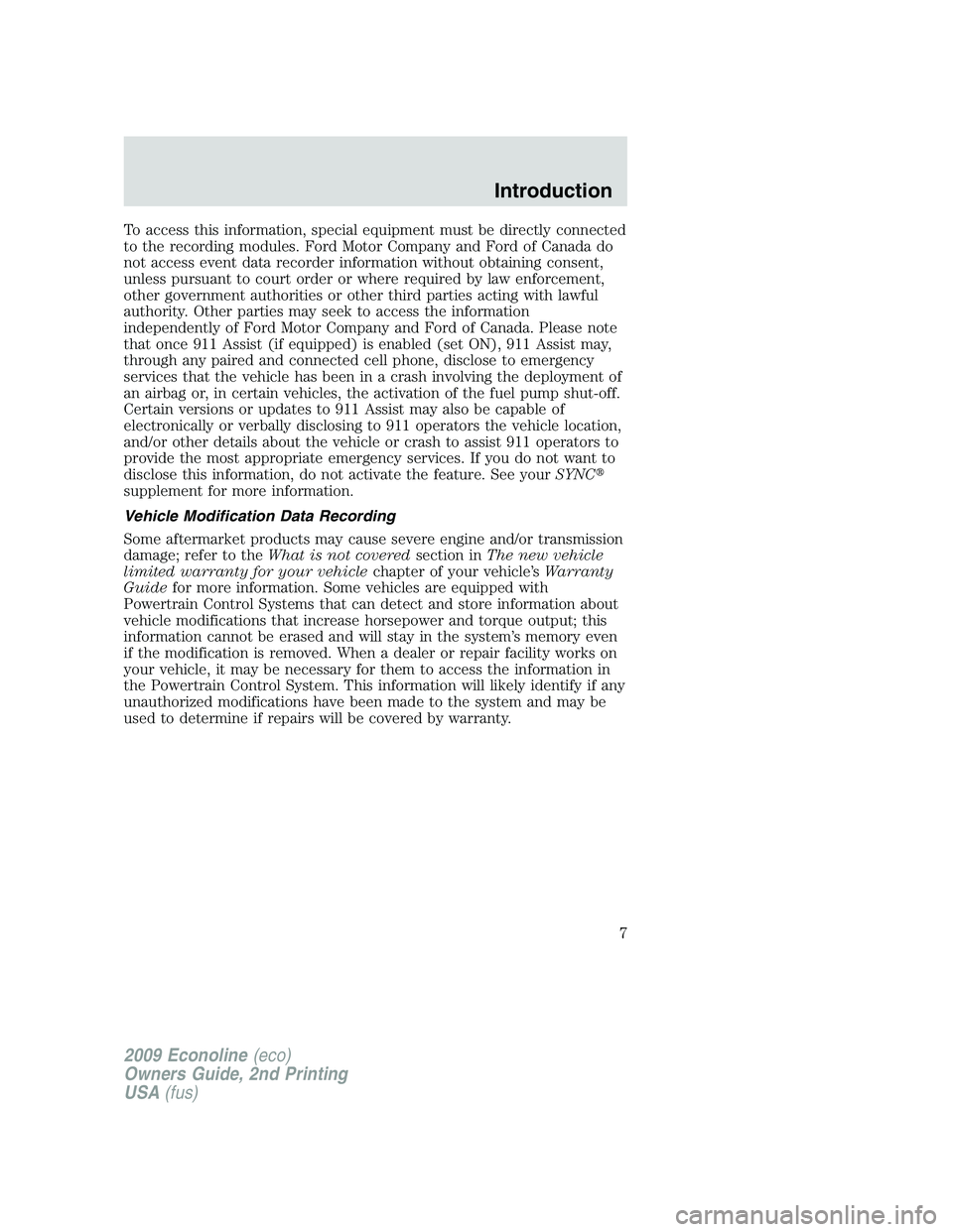 FORD E450 2009 Owners Manual To access this information, special equipment must be directly connected
to the recording modules. Ford Motor Company and Ford of Canada do
not access event data recorder information without obtaining FORD E450 2009 Owners Manual To access this information, special equipment must be directly connected
to the recording modules. Ford Motor Company and Ford of Canada do
not access event data recorder information without obtaining