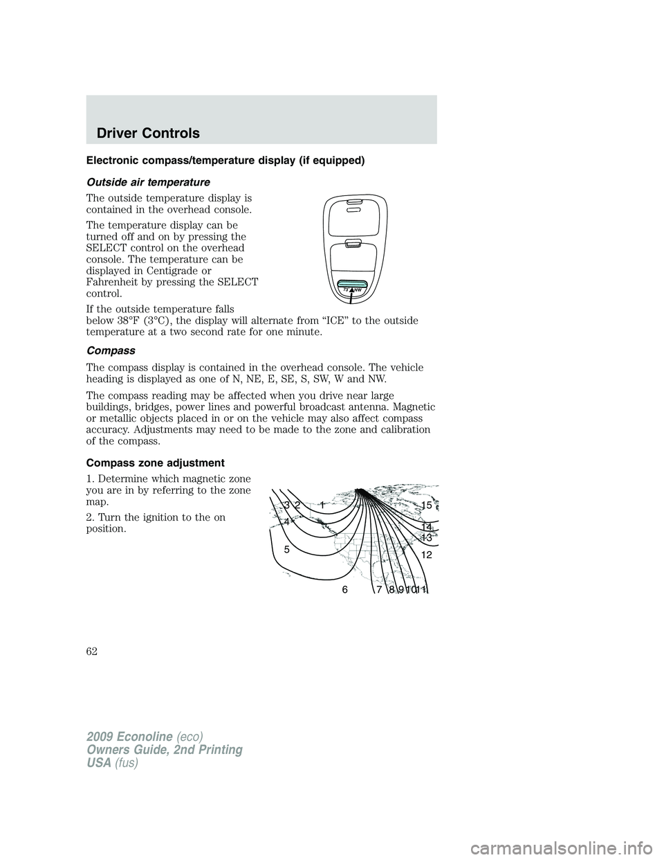 FORD E450 2009 Repair Manual Electronic compass/temperature display (if equipped)
Outside air temperature
The outside temperature display is
contained in the overhead console.
The temperature display can be
turned off and on by p