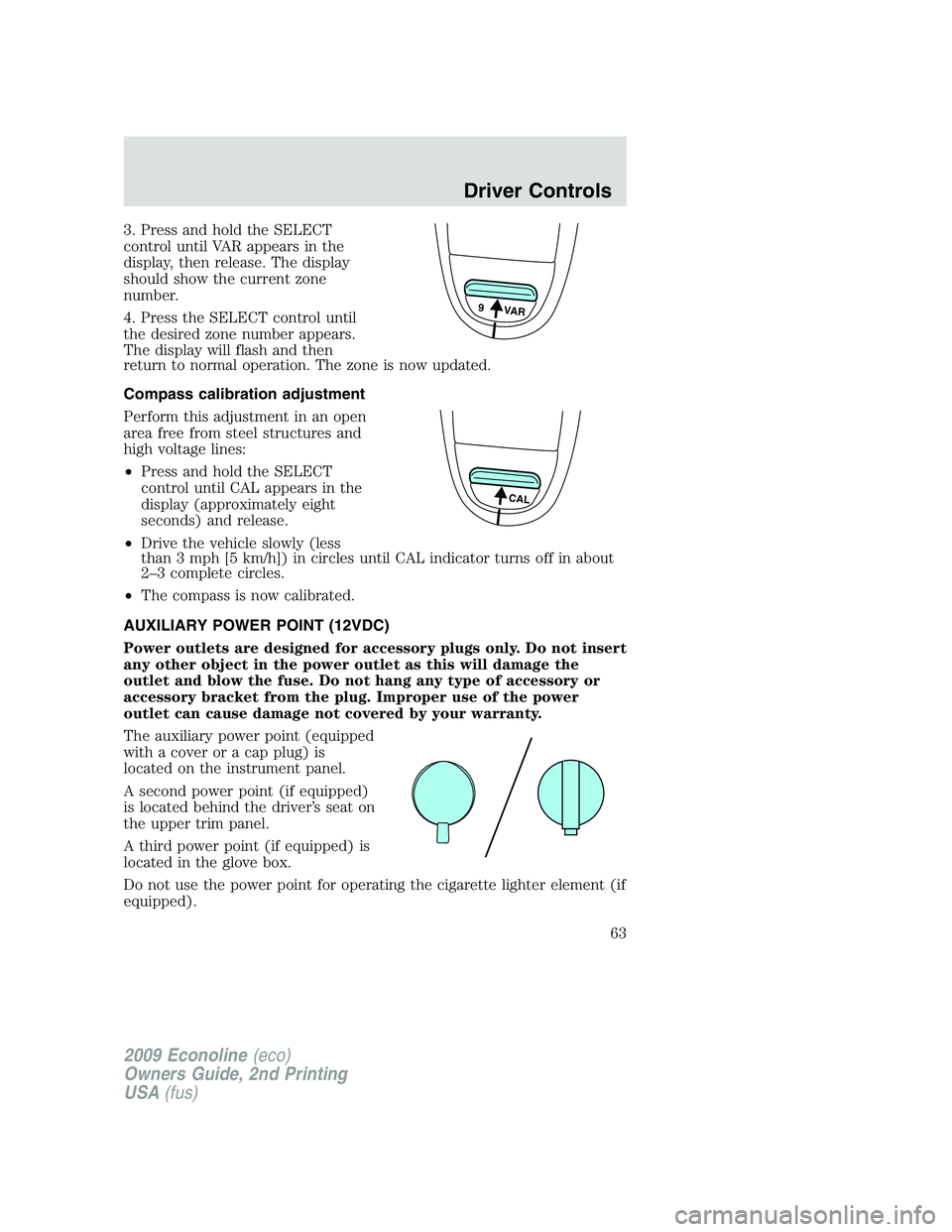 FORD E450 2009 Repair Manual 3. Press and hold the SELECT
control until VAR appears in the
display, then release. The display
should show the current zone
number.
4. Press the SELECT control until
the desired zone number appears.