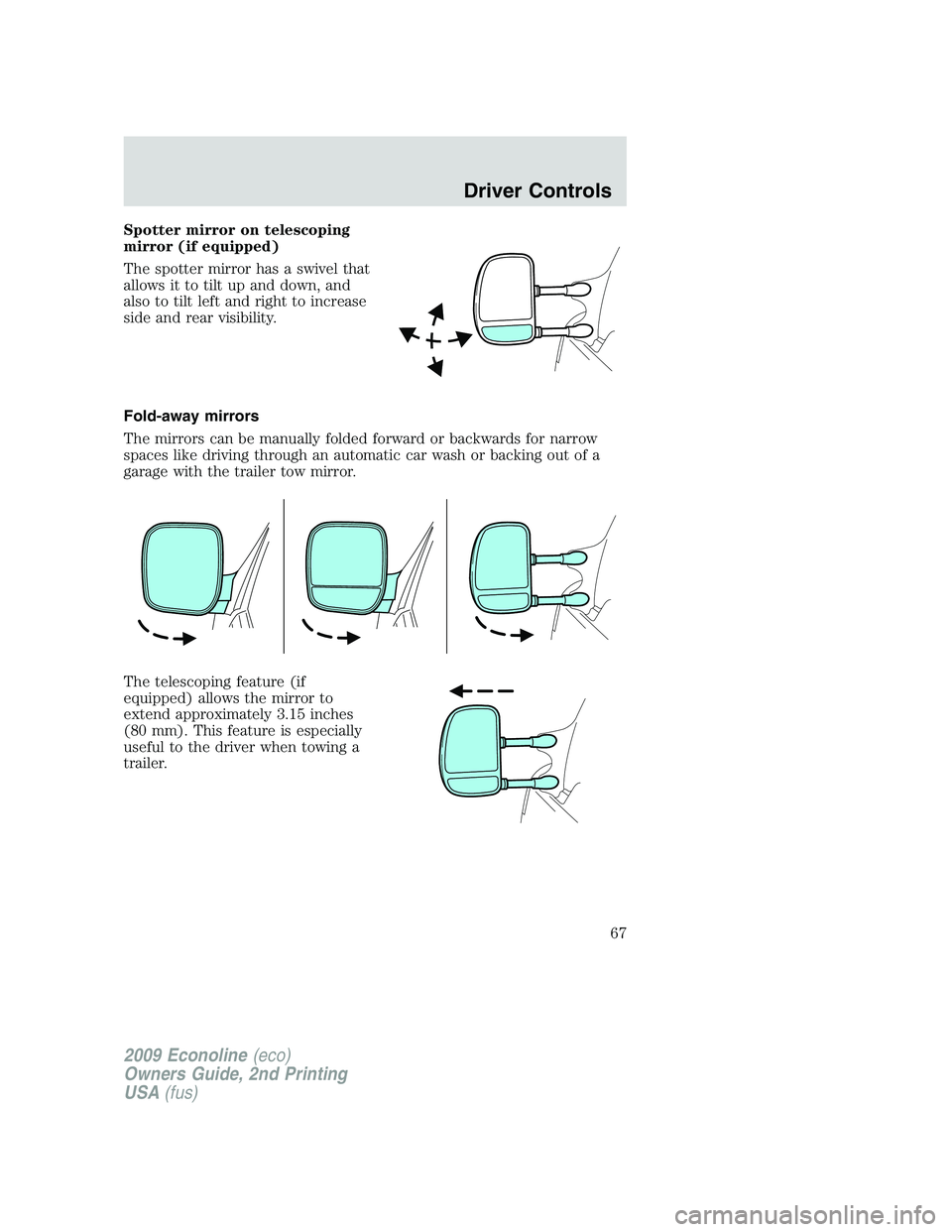 FORD E450 2009 Repair Manual Spotter mirror on telescoping
mirror (if equipped)
The spotter mirror has a swivel that
allows it to tilt up and down, and
also to tilt left and right to increase
side and rear visibility.
Fold-away m