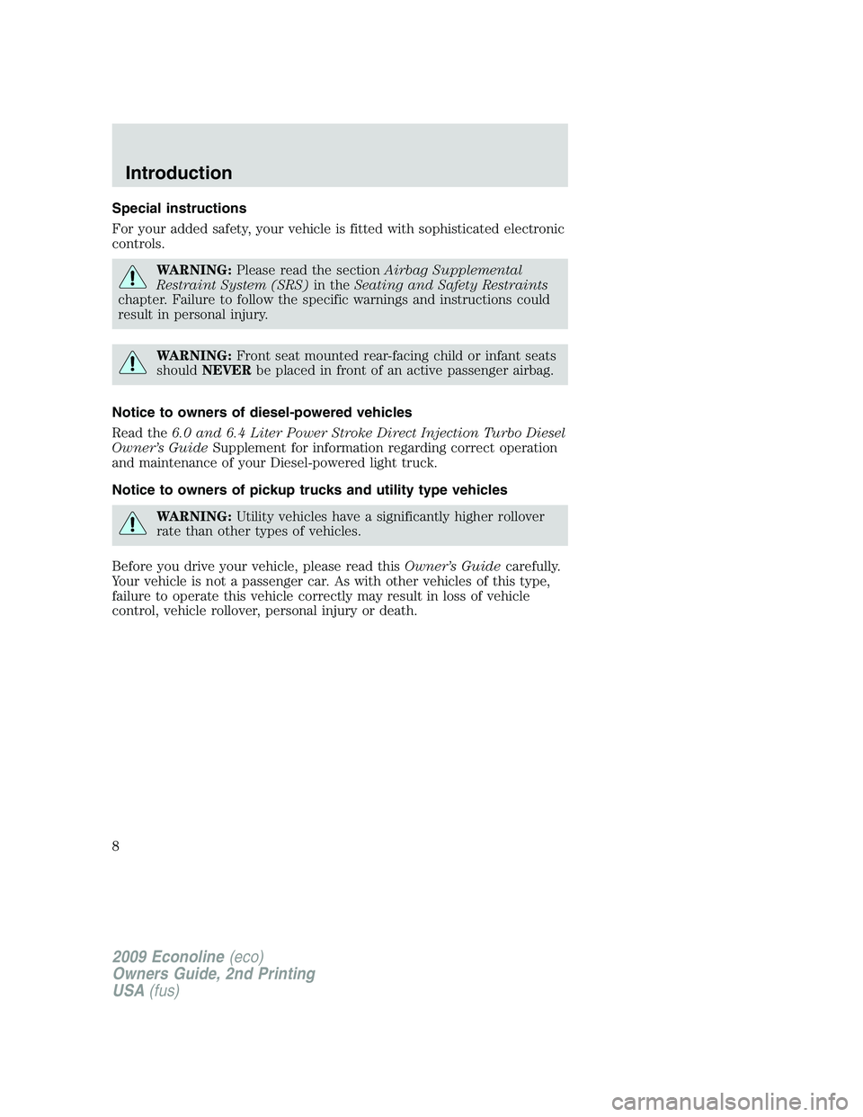 FORD E450 2009 Owners Manual Special instructions
For your added safety, your vehicle is fitted with sophisticated electronic
controls.
WARNING:Please read the sectionAirbag Supplemental
Restraint System (SRS)in theSeating and Sa FORD E450 2009 Owners Manual Special instructions
For your added safety, your vehicle is fitted with sophisticated electronic
controls.
WARNING:Please read the sectionAirbag Supplemental
Restraint System (SRS)in theSeating and Sa