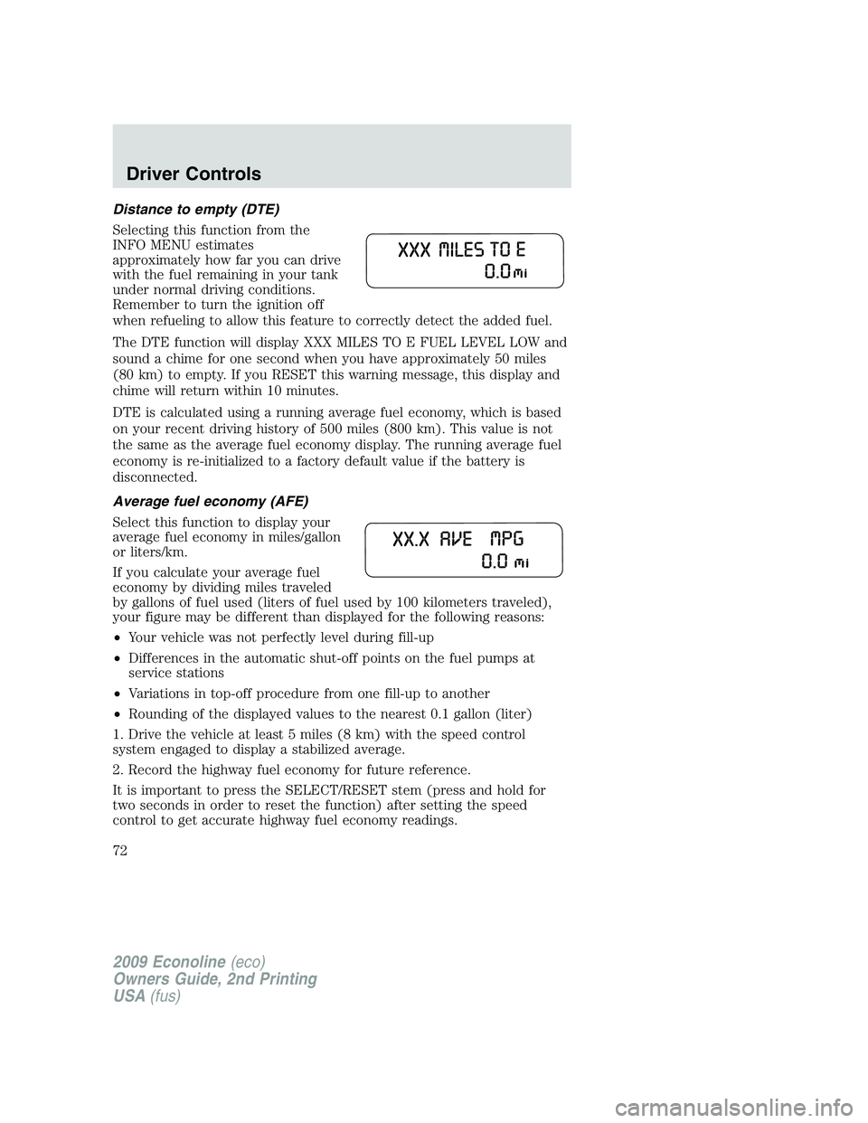 FORD E450 2009 Manual PDF Distance to empty (DTE)
Selecting this function from the
INFO MENU estimates
approximately how far you can drive
with the fuel remaining in your tank
under normal driving conditions.
Remember to turn 