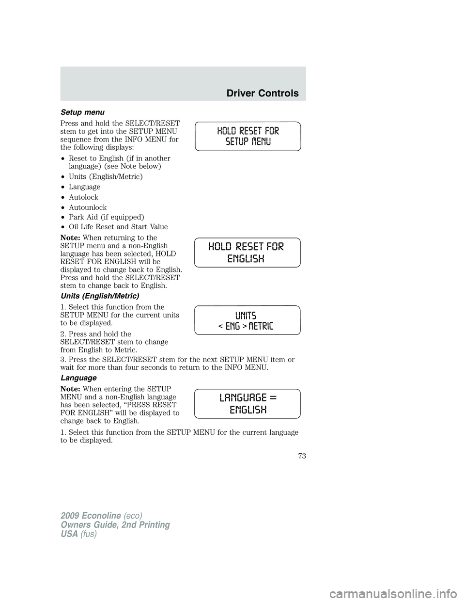 FORD E450 2009 Manual PDF Setup menu
Press and hold the SELECT/RESET
stem to get into the SETUP MENU
sequence from the INFO MENU for
the following displays:
•Reset to English (if in another
language) (see Note below)
•Unit