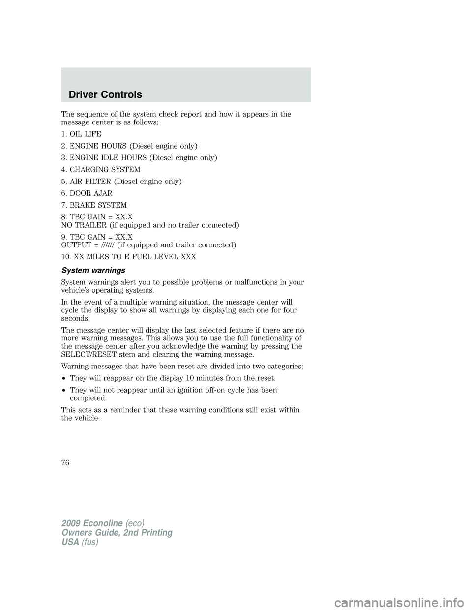FORD E450 2009 Manual PDF The sequence of the system check report and how it appears in the
message center is as follows:
1. OIL LIFE
2. ENGINE HOURS (Diesel engine only)
3. ENGINE IDLE HOURS (Diesel engine only)
4. CHARGING S