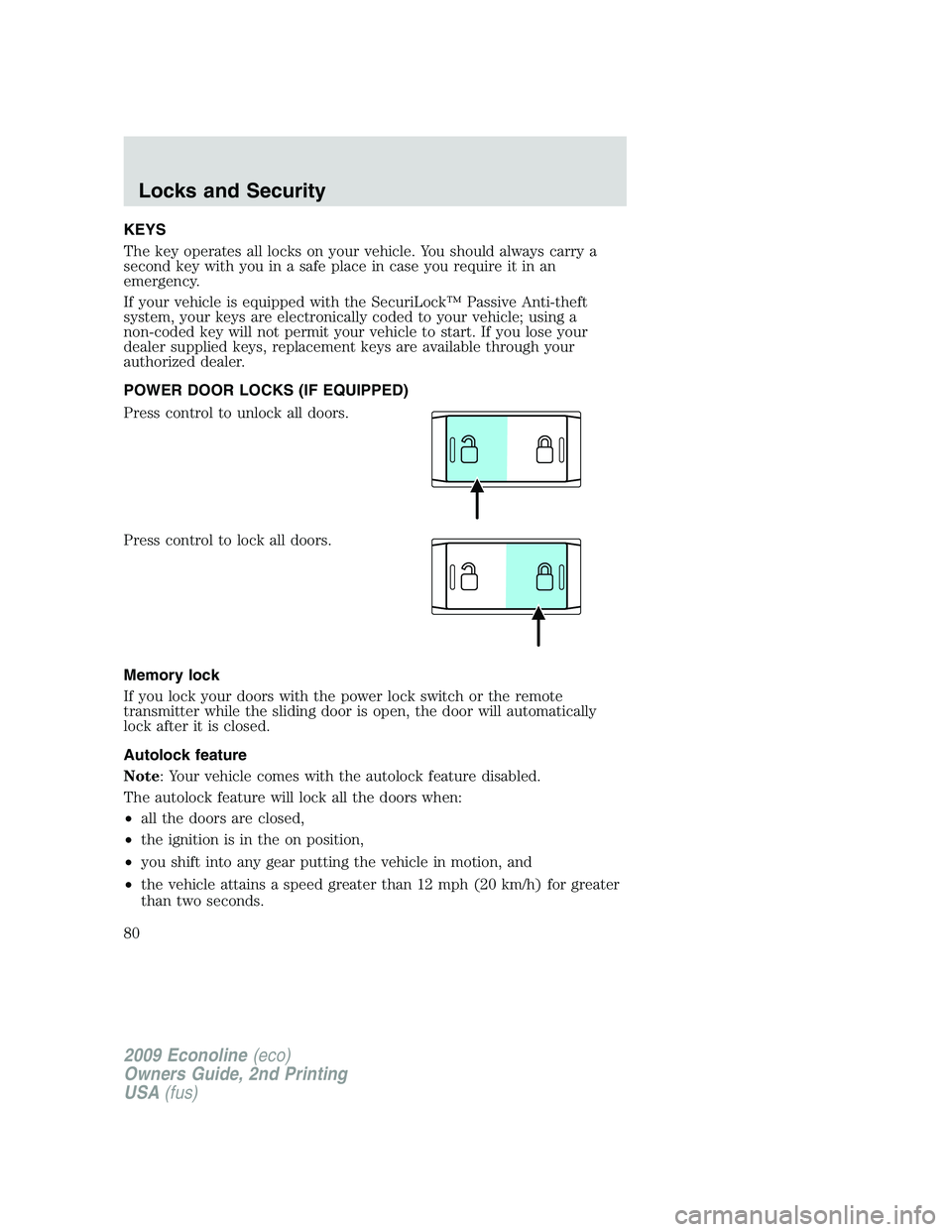 FORD E450 2009 Manual PDF KEYS
The key operates all locks on your vehicle. You should always carry a
second key with you in a safe place in case you require it in an
emergency.
If your vehicle is equipped with the SecuriLock