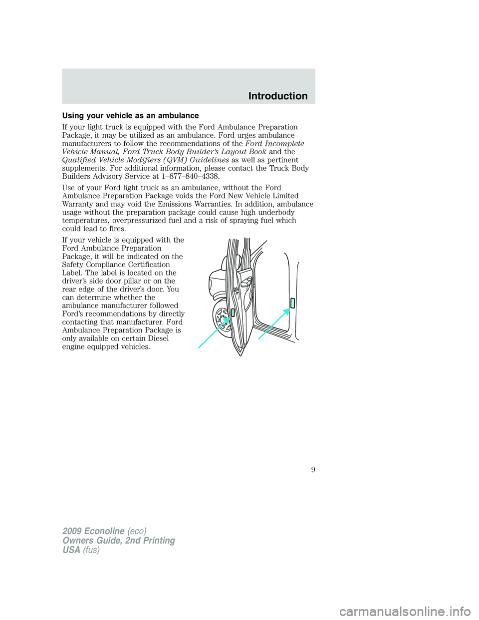 FORD E450 2009 Owners Manual Using your vehicle as an ambulance
If your light truck is equipped with the Ford Ambulance Preparation
Package, it may be utilized as an ambulance. Ford urges ambulance
manufacturers to follow the rec FORD E450 2009 Owners Manual Using your vehicle as an ambulance
If your light truck is equipped with the Ford Ambulance Preparation
Package, it may be utilized as an ambulance. Ford urges ambulance
manufacturers to follow the rec