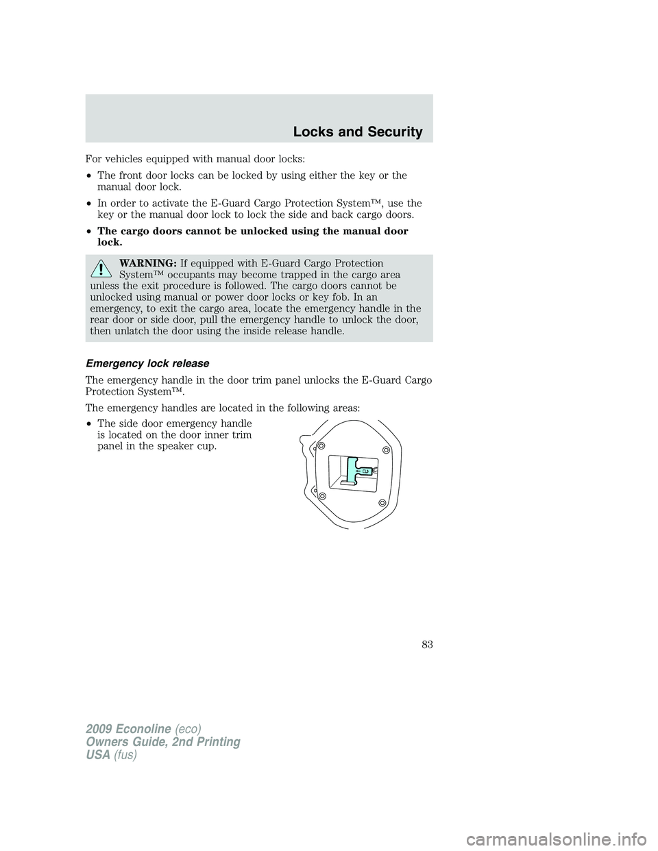 FORD E450 2009 Manual Online For vehicles equipped with manual door locks:
•The front door locks can be locked by using either the key or the
manual door lock.
•In order to activate the E-Guard Cargo Protection System™, use