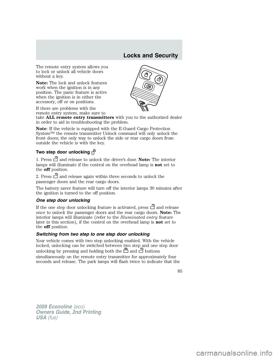 FORD E450 2009 Manual Online The remote entry system allows you
to lock or unlock all vehicle doors
without a key.
Note:The lock and unlock features
work when the ignition is in any
position. The panic feature is active
when the 