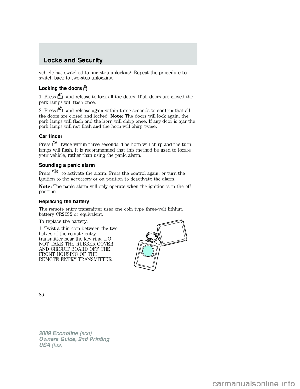 FORD E450 2009 Manual Online vehicle has switched to one step unlocking. Repeat the procedure to
switch back to two-step unlocking.
Locking the doors
1. Pressand release to lock all the doors. If all doors are closed the
park lam