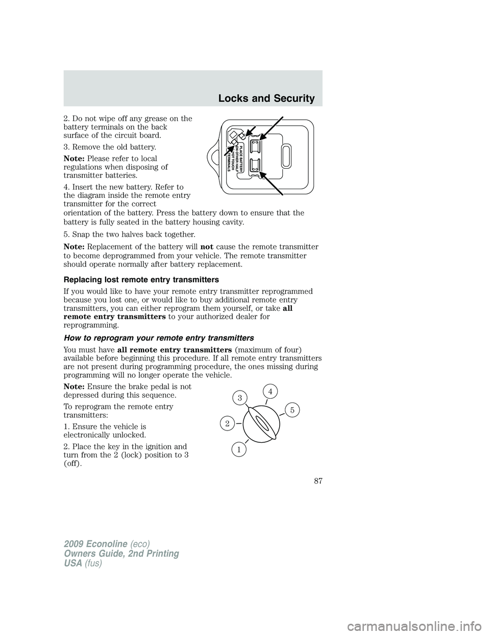 FORD E450 2009  Owners Manual 2. Do not wipe off any grease on the
battery terminals on the back
surface of the circuit board.
3. Remove the old battery.
Note:Please refer to local
regulations when disposing of
transmitter batteri