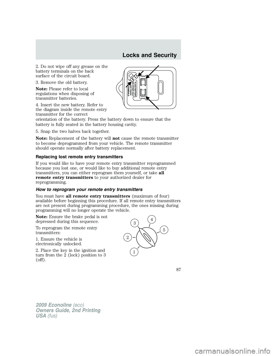 FORD E450 2009 Manual Online 2. Do not wipe off any grease on the
battery terminals on the back
surface of the circuit board.
3. Remove the old battery.
Note:Please refer to local
regulations when disposing of
transmitter batteri