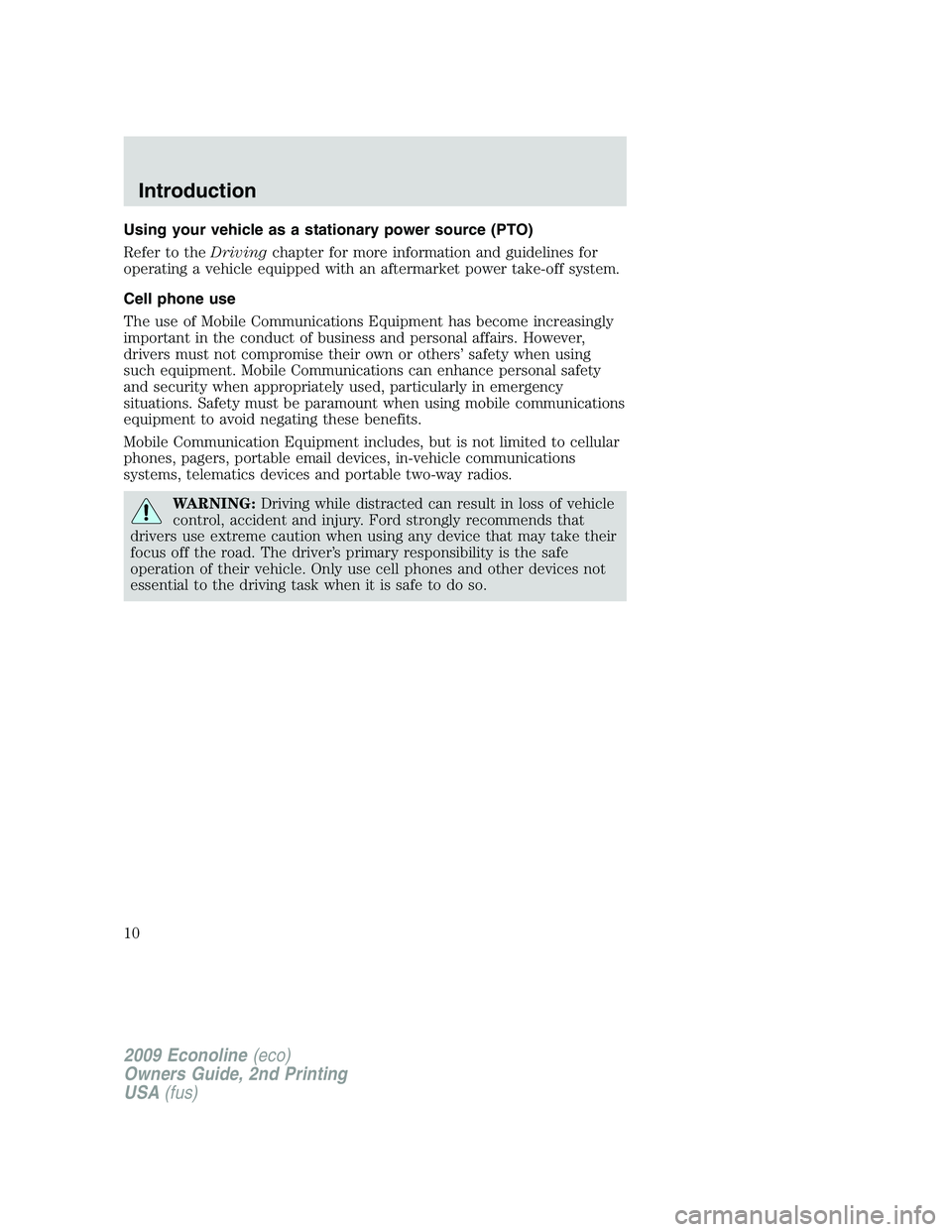 FORD E450 2009 Owners Manual Using your vehicle as a stationary power source (PTO)
Refer to theDrivingchapter for more information and guidelines for
operating a vehicle equipped with an aftermarket power take-off system.
Cell ph FORD E450 2009 Owners Manual Using your vehicle as a stationary power source (PTO)
Refer to theDrivingchapter for more information and guidelines for
operating a vehicle equipped with an aftermarket power take-off system.
Cell ph