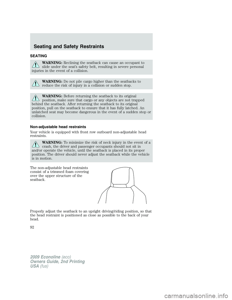 FORD E450 2009 Owners Manual SEATING
WARNING:Reclining the seatback can cause an occupant to
slide under the seat’s safety belt, resulting in severe personal
injuries in the event of a collision.
WARNING:Do not pile cargo highe FORD E450 2009 Owners Manual SEATING
WARNING:Reclining the seatback can cause an occupant to
slide under the seat’s safety belt, resulting in severe personal
injuries in the event of a collision.
WARNING:Do not pile cargo highe