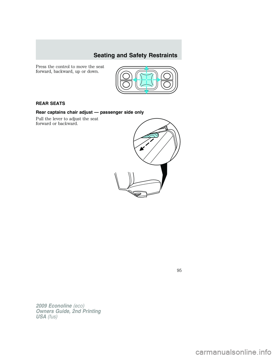 FORD E450 2009 Owners Manual Press the control to move the seat
forward, backward, up or down.
REAR SEATS
Rear captains chair adjust — passenger side only
Pull the lever to adjust the seat
forward or backward.
2009 Econoline(ec FORD E450 2009 Owners Manual Press the control to move the seat
forward, backward, up or down.
REAR SEATS
Rear captains chair adjust — passenger side only
Pull the lever to adjust the seat
forward or backward.
2009 Econoline(ec