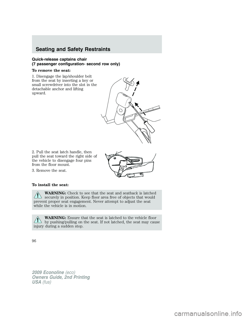 FORD E450 2009 Owners Manual Quick-release captains chair
(7 passenger configuration- second row only)
To remove the seat:
1. Disengage the lap/shoulder belt
from the seat by inserting a key or
small screwdriver into the slot in FORD E450 2009 Owners Manual Quick-release captains chair
(7 passenger configuration- second row only)
To remove the seat:
1. Disengage the lap/shoulder belt
from the seat by inserting a key or
small screwdriver into the slot in