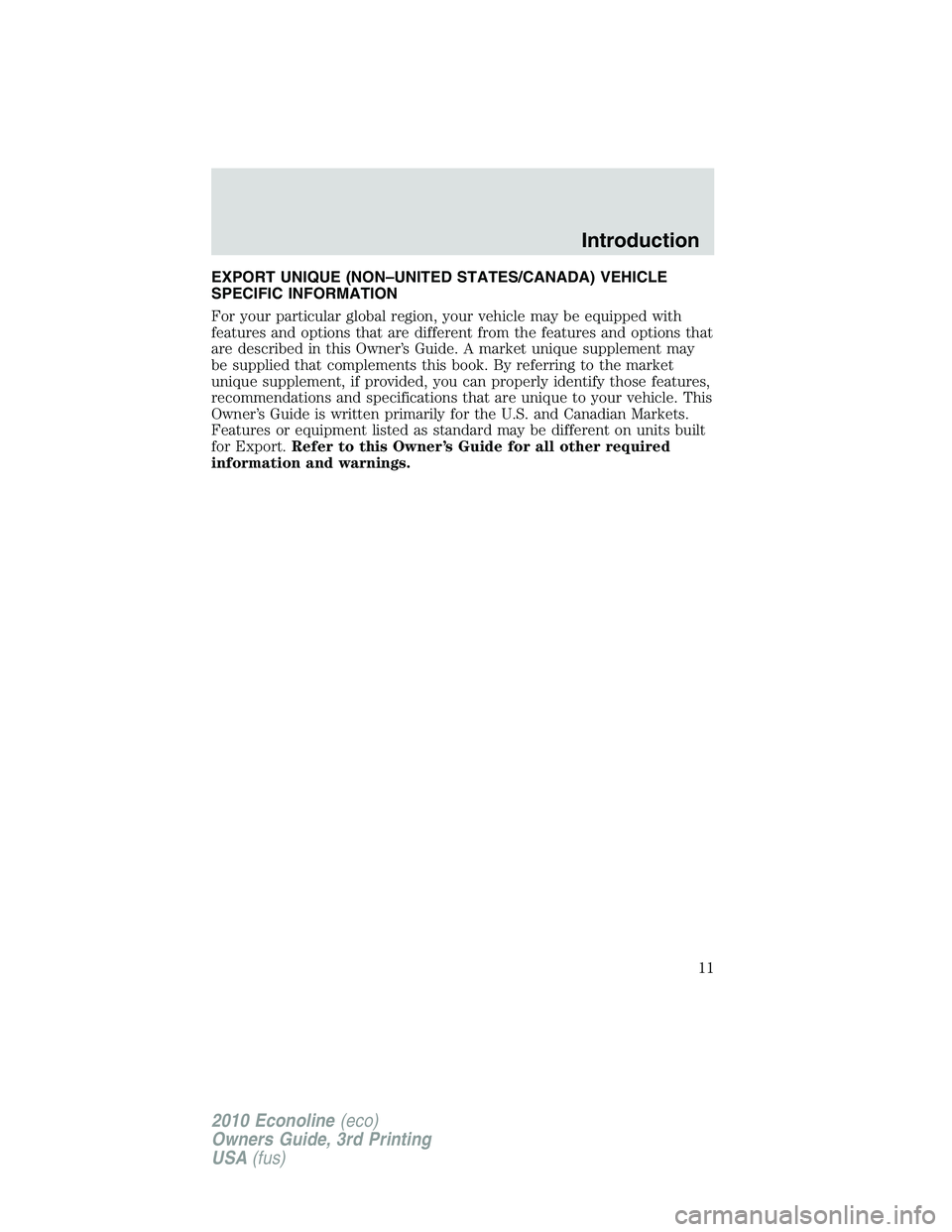 FORD E450 2010 User Guide EXPORT UNIQUE (NON–UNITED STATES/CANADA) VEHICLE
SPECIFIC INFORMATION
For your particular global region, your vehicle may be equipped with
features and options that are different from the features a