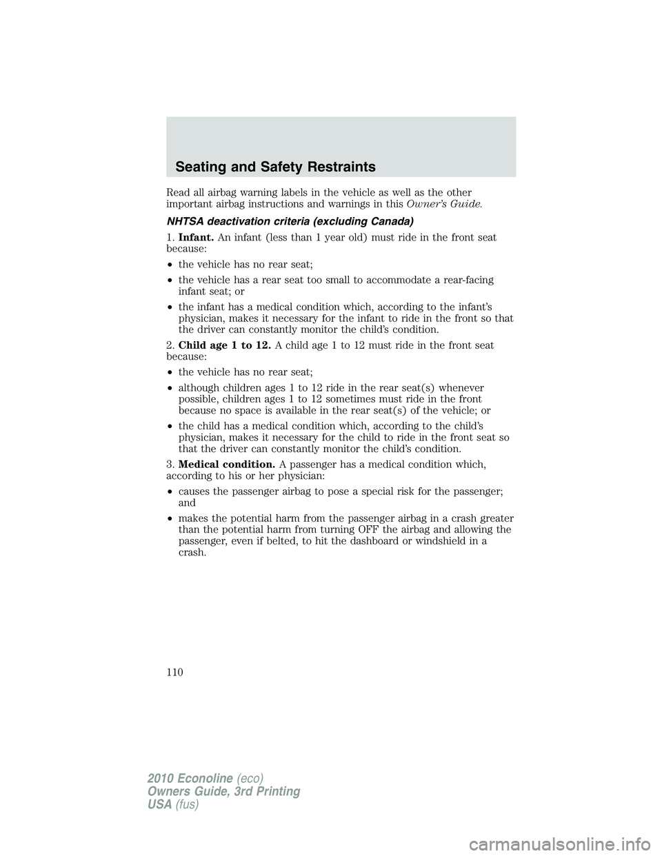 FORD E450 2010  Owners Manual Read all airbag warning labels in the vehicle as well as the other
important airbag instructions and warnings in thisOwner’s Guide.
NHTSA deactivation criteria (excluding Canada)
1.Infant.An infant 
