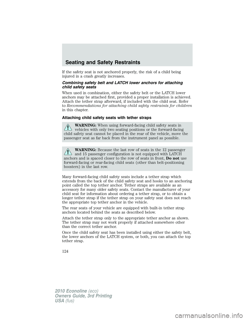 FORD E450 2010 Owners Manual If the safety seat is not anchored properly, the risk of a child being
injured in a crash greatly increases.
Combining safety belt and LATCH lower anchors for attaching
child safety seats
When used in FORD E450 2010 Owners Manual If the safety seat is not anchored properly, the risk of a child being
injured in a crash greatly increases.
Combining safety belt and LATCH lower anchors for attaching
child safety seats
When used in