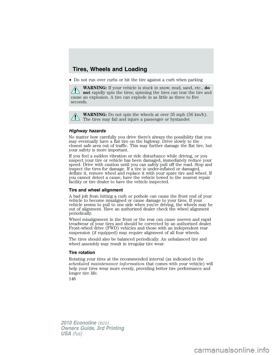 FORD E450 2010 Owners Manual •Do not run over curbs or hit the tire against a curb when parking
WARNING:If your vehicle is stuck in snow, mud, sand, etc.,do
notrapidly spin the tires; spinning the tires can tear the tire and
ca FORD E450 2010 Owners Manual •Do not run over curbs or hit the tire against a curb when parking
WARNING:If your vehicle is stuck in snow, mud, sand, etc.,do
notrapidly spin the tires; spinning the tires can tear the tire and
ca