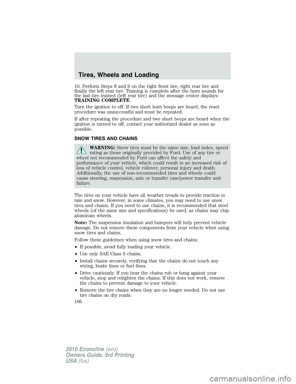 FORD E450 2010 Owners Manual 10. Perform Steps 8 and 9 on the right front tire, right rear tire and
finally the left rear tire. Training is complete after the horn sounds for
the last tire trained (left rear tire) and the message FORD E450 2010 Owners Manual 10. Perform Steps 8 and 9 on the right front tire, right rear tire and
finally the left rear tire. Training is complete after the horn sounds for
the last tire trained (left rear tire) and the message