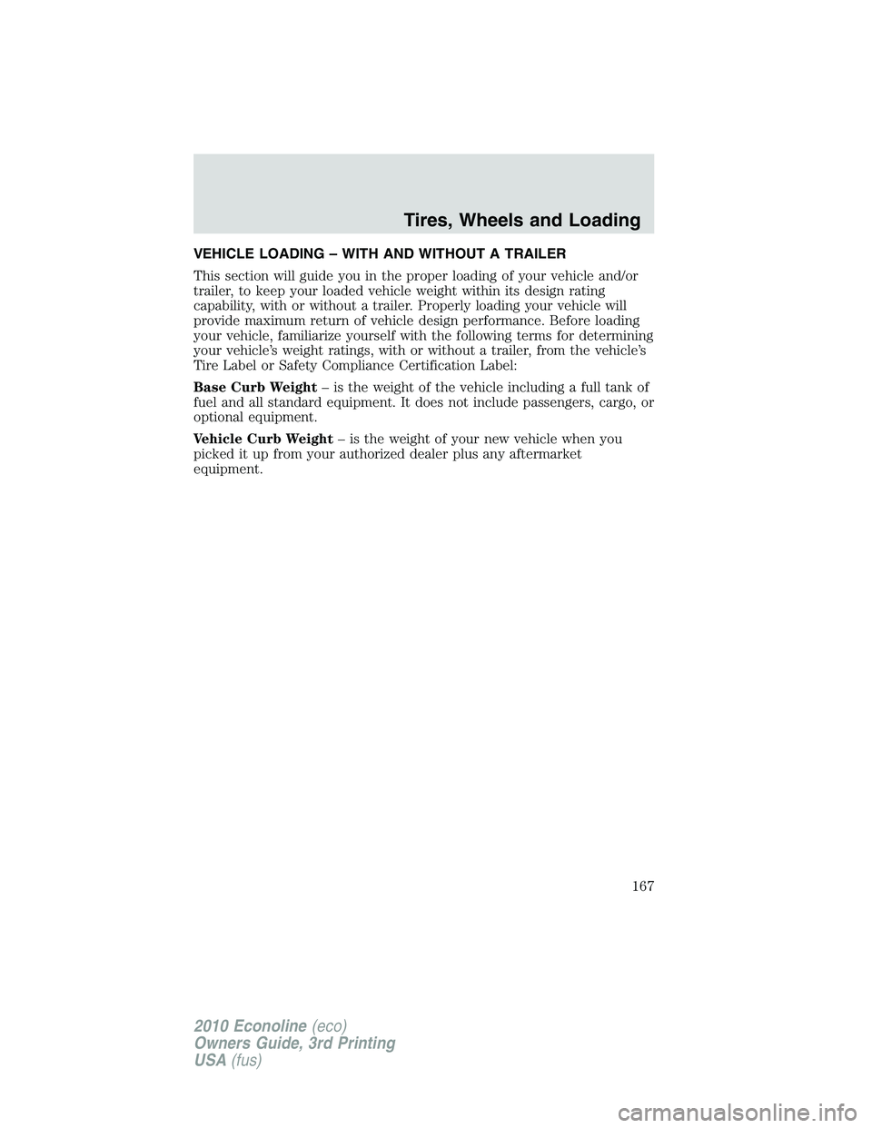 FORD E450 2010 Owners Manual VEHICLE LOADING – WITH AND WITHOUT A TRAILER
This section will guide you in the proper loading of your vehicle and/or
trailer, to keep your loaded vehicle weight within its design rating
capability, FORD E450 2010 Owners Manual VEHICLE LOADING – WITH AND WITHOUT A TRAILER
This section will guide you in the proper loading of your vehicle and/or
trailer, to keep your loaded vehicle weight within its design rating
capability,
