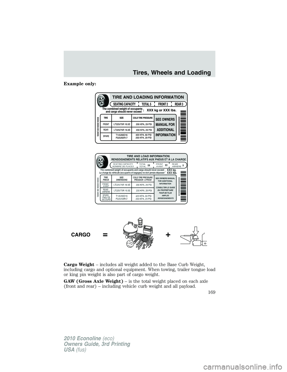 FORD E450 2010 Owners Manual Example only:
Cargo Weight– includes all weight added to the Base Curb Weight,
including cargo and optional equipment. When towing, trailer tongue load
or king pin weight is also part of cargo weigh FORD E450 2010 Owners Manual Example only:
Cargo Weight– includes all weight added to the Base Curb Weight,
including cargo and optional equipment. When towing, trailer tongue load
or king pin weight is also part of cargo weigh
