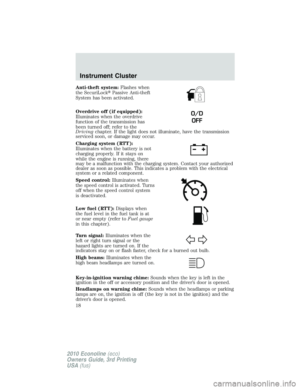 FORD E450 2010  Owners Manual Anti-theft system:Flashes when
the SecuriLockPassive Anti-theft
System has been activated.
Overdrive off (if equipped):
Illuminates when the overdrive
function of the transmission has
been turned off