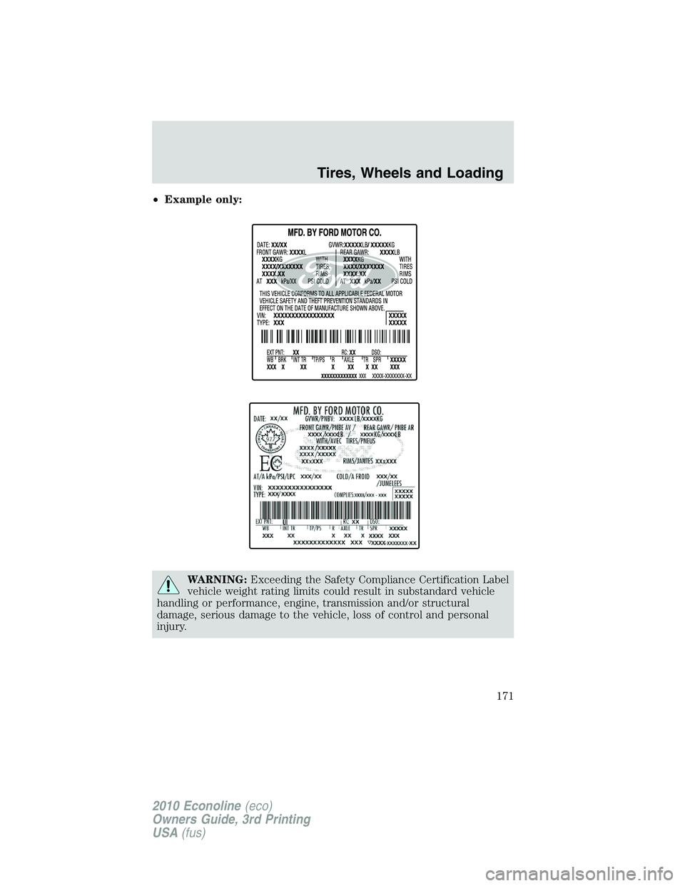 FORD E450 2010 Owners Manual •Example only:
WARNING:Exceeding the Safety Compliance Certification Label
vehicle weight rating limits could result in substandard vehicle
handling or performance, engine, transmission and/or struc FORD E450 2010 Owners Manual •Example only:
WARNING:Exceeding the Safety Compliance Certification Label
vehicle weight rating limits could result in substandard vehicle
handling or performance, engine, transmission and/or struc