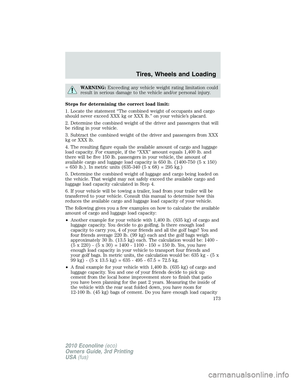FORD E450 2010 Owners Manual WARNING:Exceeding any vehicle weight rating limitation could
result in serious damage to the vehicle and/or personal injury.
Steps for determining the correct load limit:
1. Locate the statement “Th FORD E450 2010 Owners Manual WARNING:Exceeding any vehicle weight rating limitation could
result in serious damage to the vehicle and/or personal injury.
Steps for determining the correct load limit:
1. Locate the statement “Th