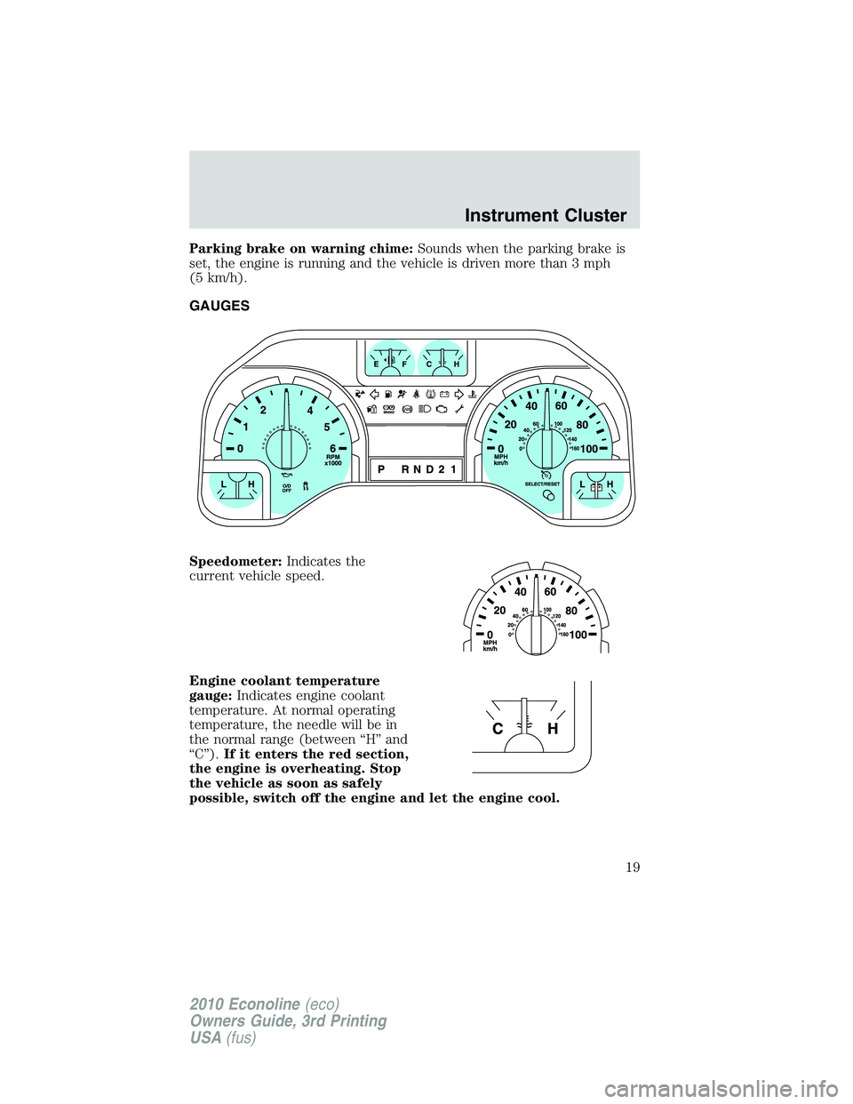 FORD E450 2010 User Guide Parking brake on warning chime:Sounds when the parking brake is
set, the engine is running and the vehicle is driven more than 3 mph
(5 km/h).
GAUGES
Speedometer:Indicates the
current vehicle speed.
E