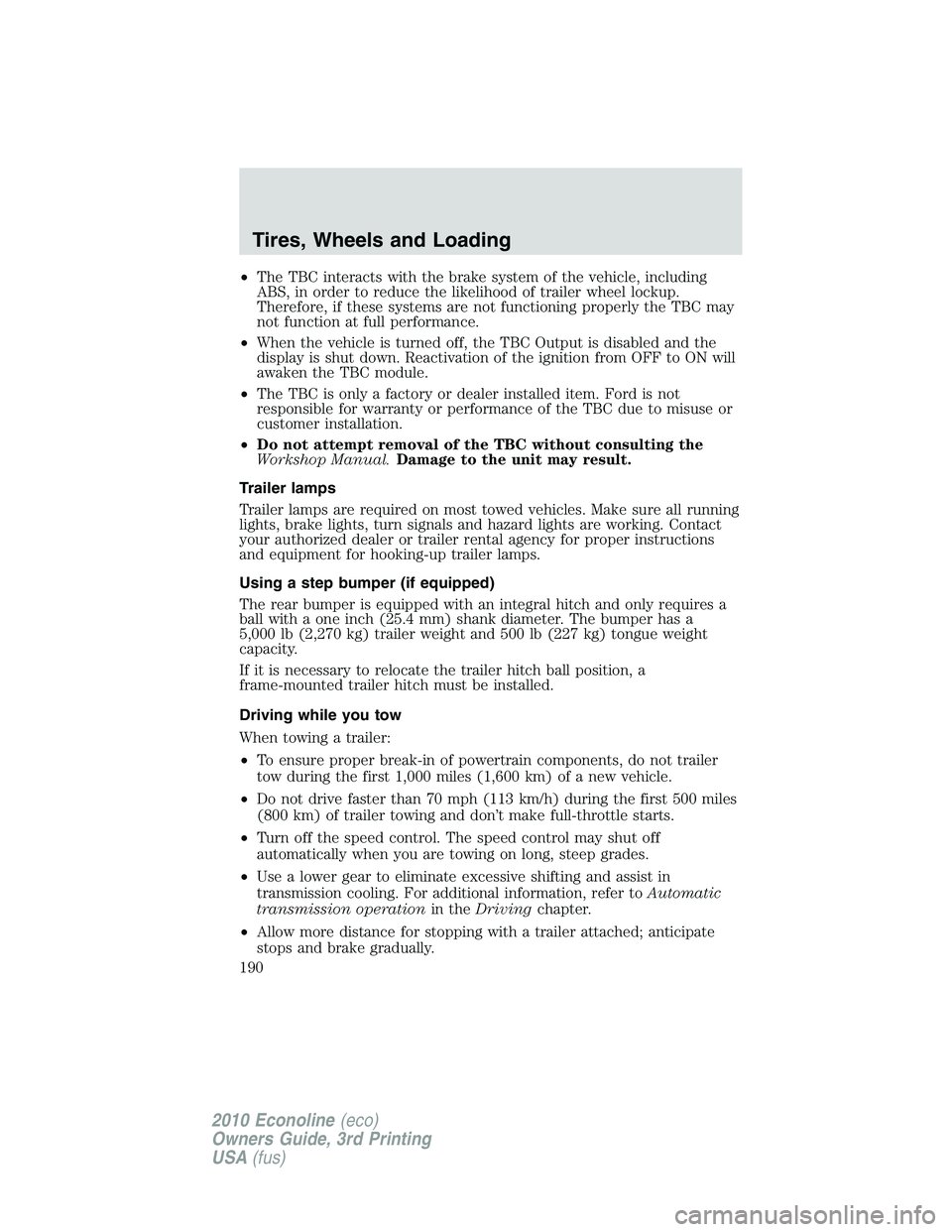 FORD E450 2010 Owners Manual •The TBC interacts with the brake system of the vehicle, including
ABS, in order to reduce the likelihood of trailer wheel lockup.
Therefore, if these systems are not functioning properly the TBC ma FORD E450 2010 Owners Manual •The TBC interacts with the brake system of the vehicle, including
ABS, in order to reduce the likelihood of trailer wheel lockup.
Therefore, if these systems are not functioning properly the TBC ma