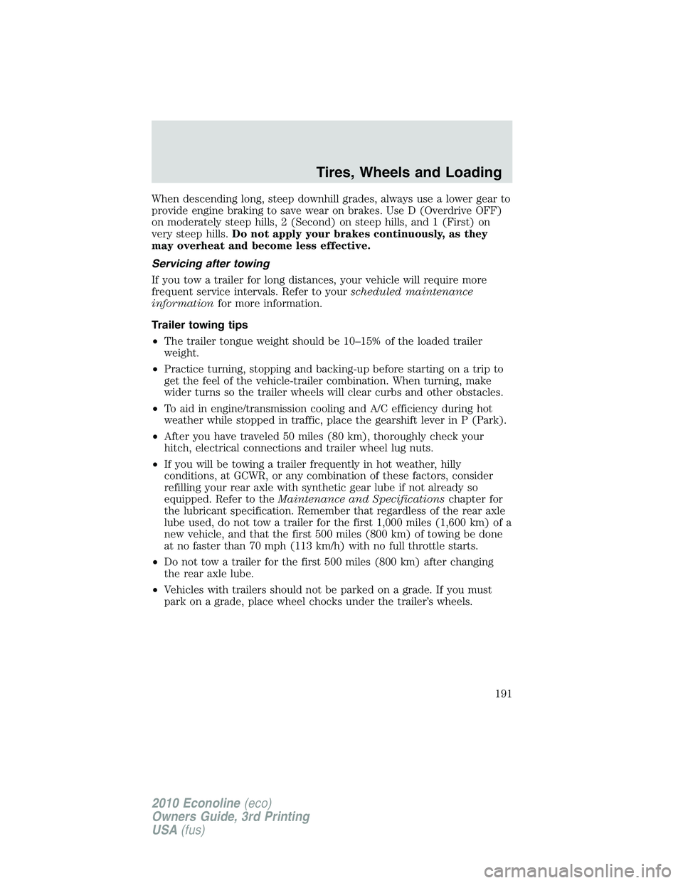 FORD E450 2010 Owners Manual When descending long, steep downhill grades, always use a lower gear to
provide engine braking to save wear on brakes. Use D (Overdrive OFF)
on moderately steep hills, 2 (Second) on steep hills, and 1 FORD E450 2010 Owners Manual When descending long, steep downhill grades, always use a lower gear to
provide engine braking to save wear on brakes. Use D (Overdrive OFF)
on moderately steep hills, 2 (Second) on steep hills, and 1
