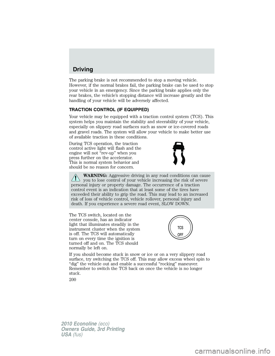 FORD E450 2010 Owners Manual The parking brake is not recommended to stop a moving vehicle.
However, if the normal brakes fail, the parking brake can be used to stop
your vehicle in an emergency. Since the parking brake applies o FORD E450 2010 Owners Manual The parking brake is not recommended to stop a moving vehicle.
However, if the normal brakes fail, the parking brake can be used to stop
your vehicle in an emergency. Since the parking brake applies o