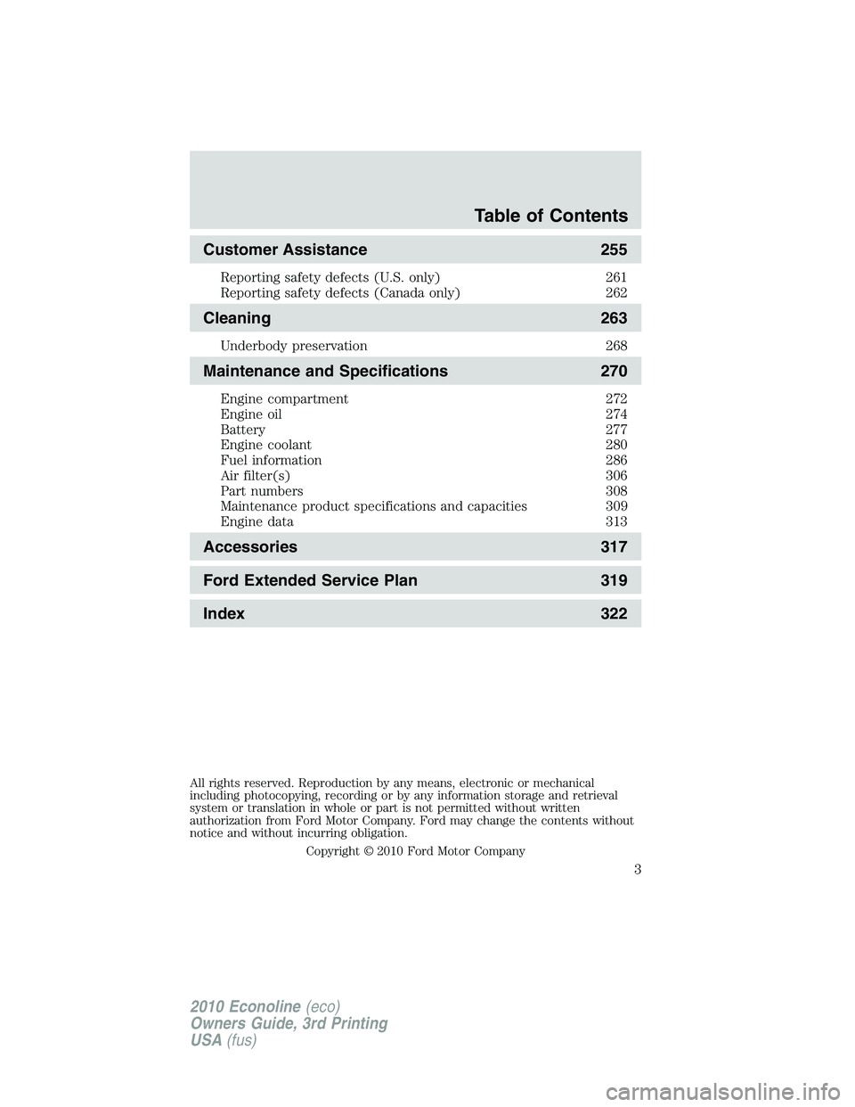 FORD E450 2010  Owners Manual Customer Assistance 255
Reporting safety defects (U.S. only) 261
Reporting safety defects (Canada only) 262
Cleaning 263
Underbody preservation 268
Maintenance and Specifications 270
Engine compartmen