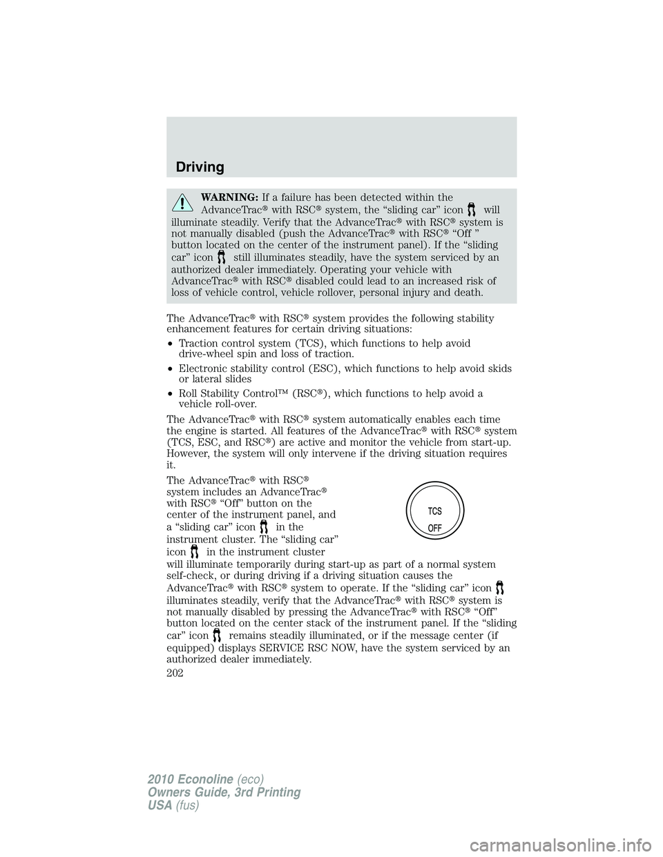 FORD E450 2010  Owners Manual WARNING:If a failure has been detected within the
AdvanceTracwith RSCsystem, the “sliding car” icon
will
illuminate steadily. Verify that the AdvanceTracwith RSCsystem is
not manually disabled