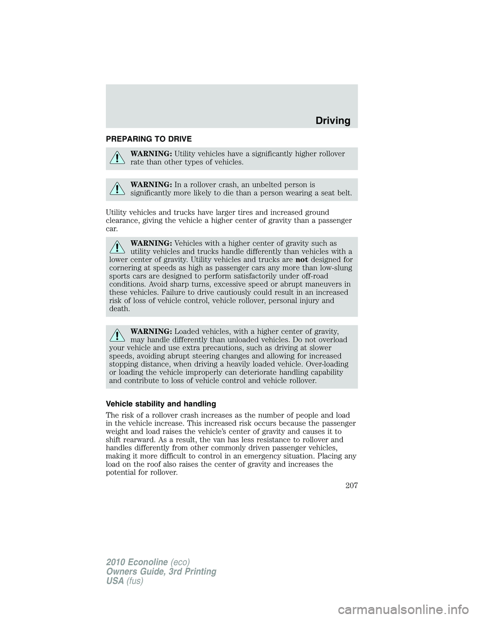 FORD E450 2010  Owners Manual PREPARING TO DRIVE
WARNING:Utility vehicles have a significantly higher rollover
rate than other types of vehicles.
WARNING:In a rollover crash, an unbelted person is
significantly more likely to die 