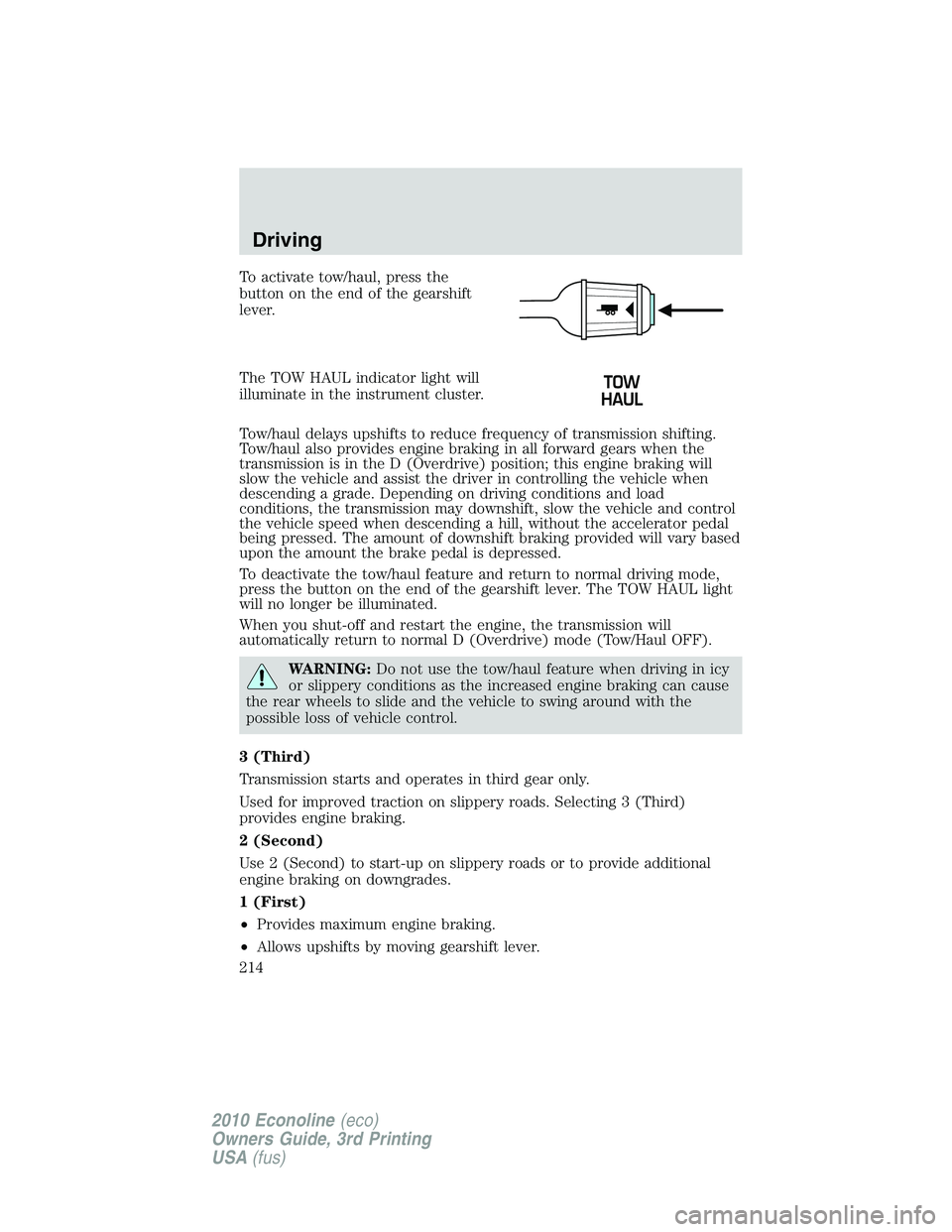 FORD E450 2010 Owners Manual To activate tow/haul, press the
button on the end of the gearshift
lever.
The TOW HAUL indicator light will
illuminate in the instrument cluster.
Tow/haul delays upshifts to reduce frequency of transm FORD E450 2010 Owners Manual To activate tow/haul, press the
button on the end of the gearshift
lever.
The TOW HAUL indicator light will
illuminate in the instrument cluster.
Tow/haul delays upshifts to reduce frequency of transm