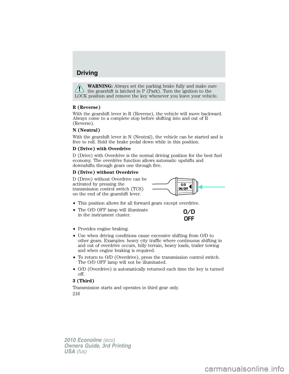 FORD E450 2010 User Guide WARNING:Always set the parking brake fully and make sure
the gearshift is latched in P (Park). Turn the ignition to the
LOCK position and remove the key whenever you leave your vehicle.
R (Reverse)
Wi FORD E450 2010 User Guide WARNING:Always set the parking brake fully and make sure
the gearshift is latched in P (Park). Turn the ignition to the
LOCK position and remove the key whenever you leave your vehicle.
R (Reverse)
Wi