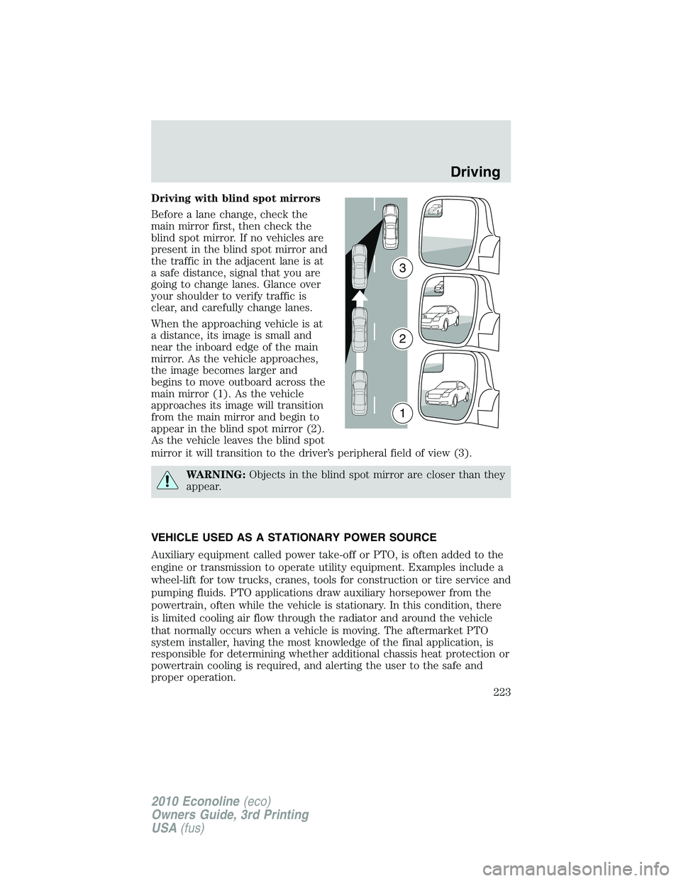 FORD E450 2010 Owners Manual Driving with blind spot mirrors
Before a lane change, check the
main mirror first, then check the
blind spot mirror. If no vehicles are
present in the blind spot mirror and
the traffic in the adjacent FORD E450 2010 Owners Manual Driving with blind spot mirrors
Before a lane change, check the
main mirror first, then check the
blind spot mirror. If no vehicles are
present in the blind spot mirror and
the traffic in the adjacent