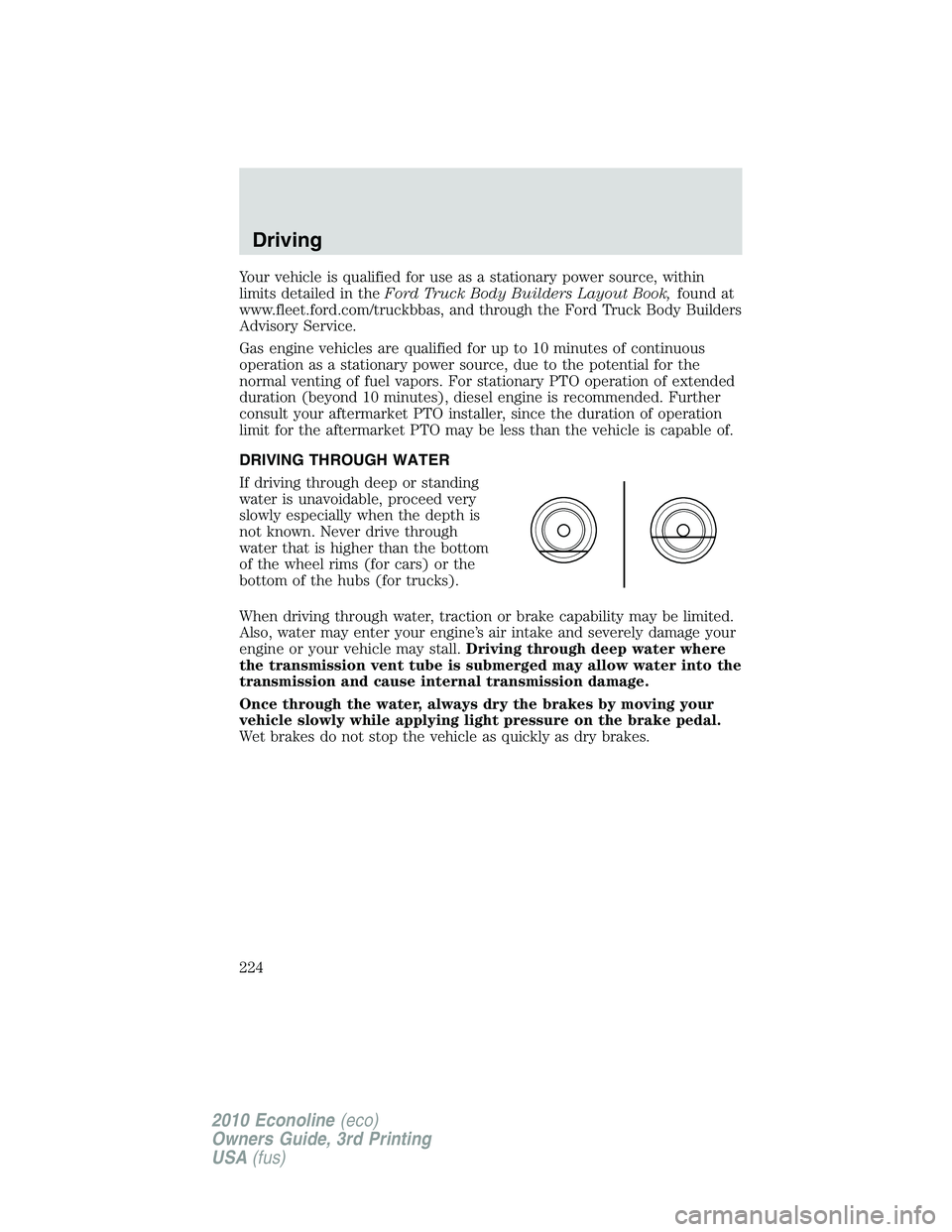 FORD E450 2010 Owners Manual Your vehicle is qualified for use as a stationary power source, within
limits detailed in theFord Truck Body Builders Layout Book,found at
www.fleet.ford.com/truckbbas, and through the Ford Truck Body FORD E450 2010 Owners Manual Your vehicle is qualified for use as a stationary power source, within
limits detailed in theFord Truck Body Builders Layout Book,found at
www.fleet.ford.com/truckbbas, and through the Ford Truck Body