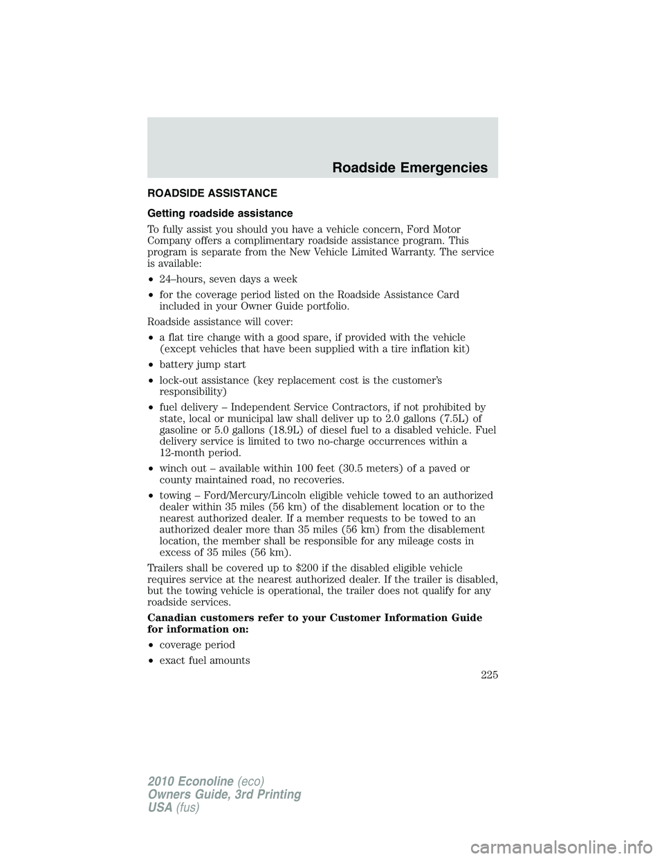 FORD E450 2010 Owners Manual ROADSIDE ASSISTANCE
Getting roadside assistance
To fully assist you should you have a vehicle concern, Ford Motor
Company offers a complimentary roadside assistance program. This
program is separate f FORD E450 2010 Owners Manual ROADSIDE ASSISTANCE
Getting roadside assistance
To fully assist you should you have a vehicle concern, Ford Motor
Company offers a complimentary roadside assistance program. This
program is separate f