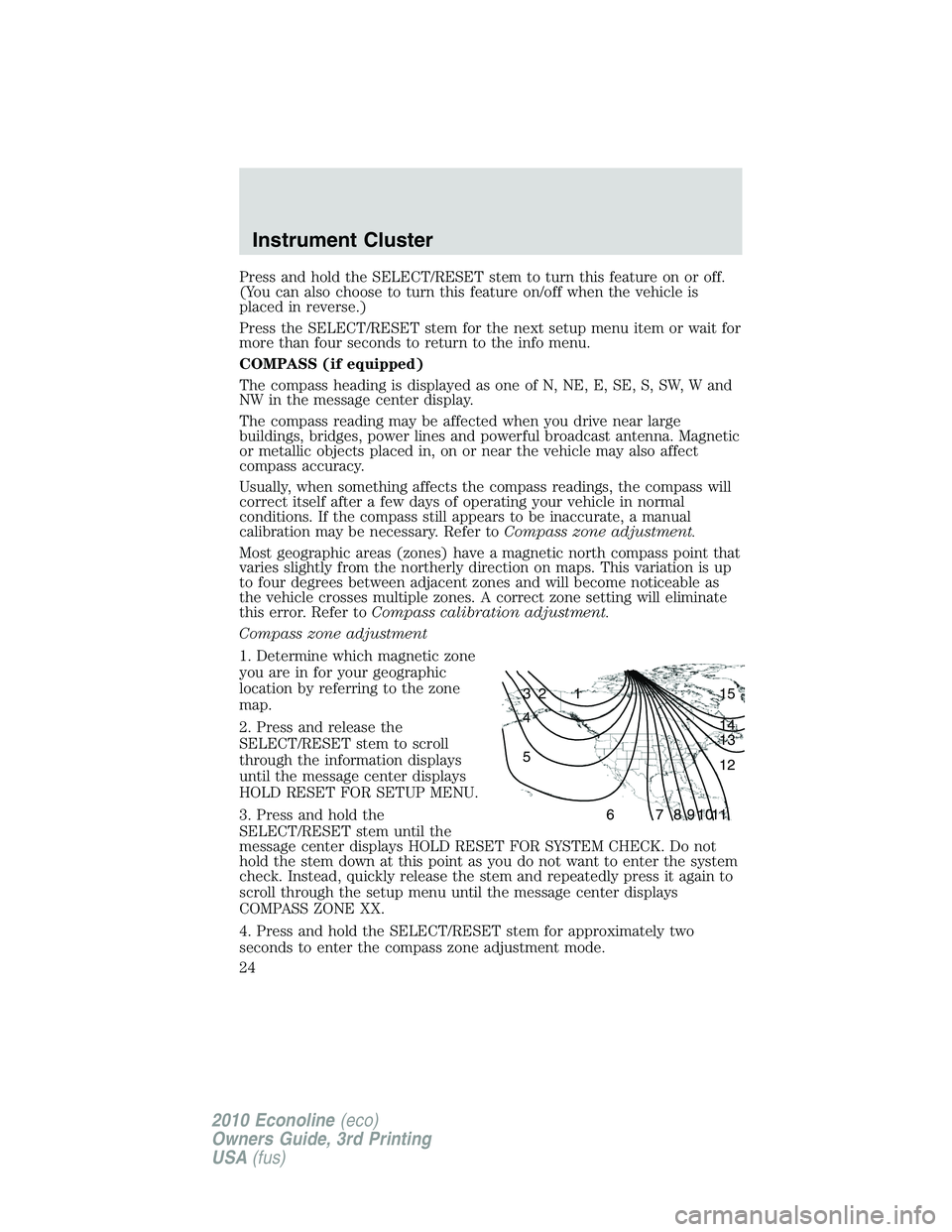 FORD E450 2010 Owners Manual Press and hold the SELECT/RESET stem to turn this feature on or off.
(You can also choose to turn this feature on/off when the vehicle is
placed in reverse.)
Press the SELECT/RESET stem for the next s FORD E450 2010 Owners Manual Press and hold the SELECT/RESET stem to turn this feature on or off.
(You can also choose to turn this feature on/off when the vehicle is
placed in reverse.)
Press the SELECT/RESET stem for the next s
