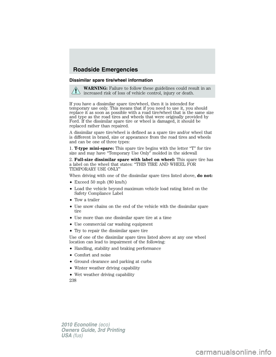 FORD E450 2010  Owners Manual Dissimilar spare tire/wheel information
WARNING:Failure to follow these guidelines could result in an
increased risk of loss of vehicle control, injury or death.
If you have a dissimilar spare tire/wh