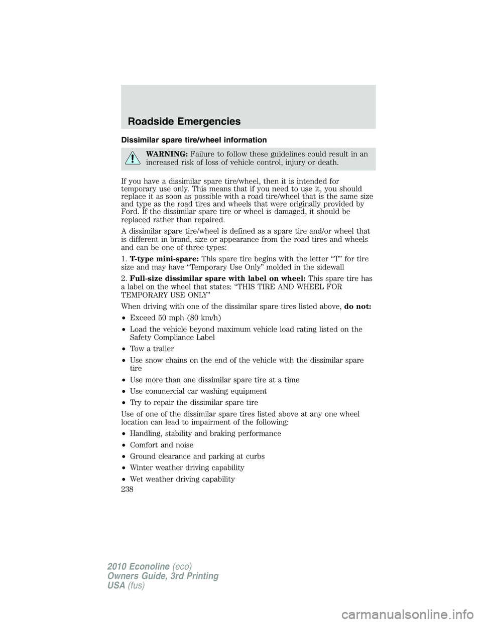 FORD E450 2010  Owners Manual Dissimilar spare tire/wheel information
WARNING:Failure to follow these guidelines could result in an
increased risk of loss of vehicle control, injury or death.
If you have a dissimilar spare tire/wh