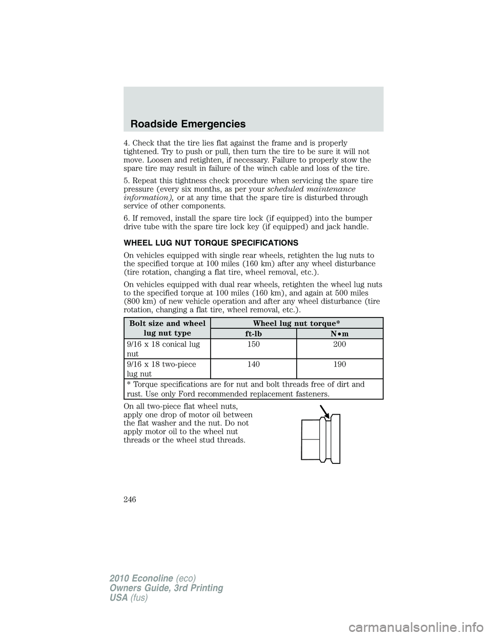 FORD E450 2010  Owners Manual 4. Check that the tire lies flat against the frame and is properly
tightened. Try to push or pull, then turn the tire to be sure it will not
move. Loosen and retighten, if necessary. Failure to proper