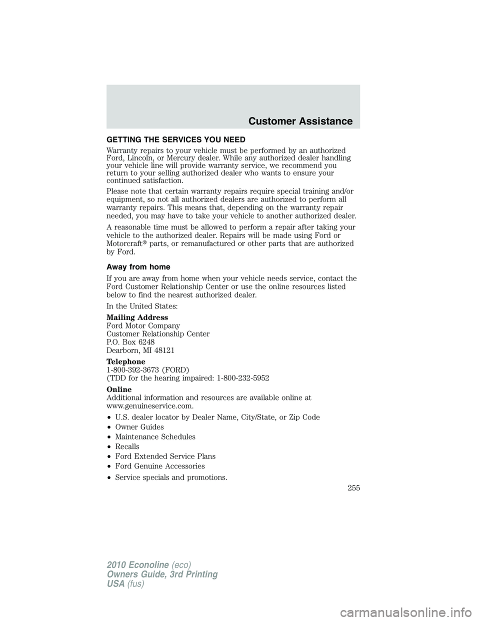 FORD E450 2010  Owners Manual GETTING THE SERVICES YOU NEED
Warranty repairs to your vehicle must be performed by an authorized
Ford, Lincoln, or Mercury dealer. While any authorized dealer handling
your vehicle line will provide 