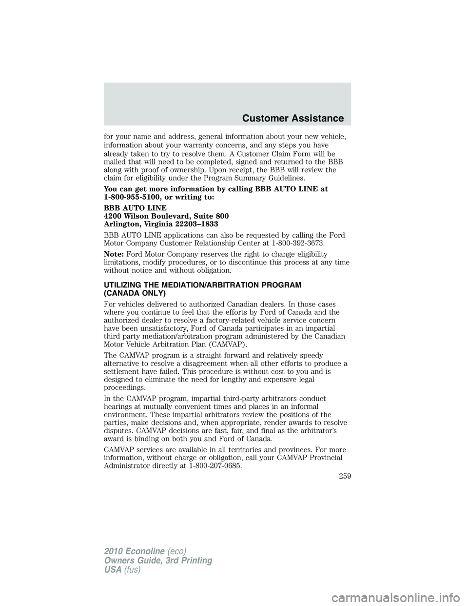 FORD E450 2010  Owners Manual for your name and address, general information about your new vehicle,
information about your warranty concerns, and any steps you have
already taken to try to resolve them. A Customer Claim Form will