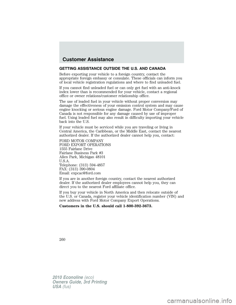 FORD E450 2010  Owners Manual GETTING ASSISTANCE OUTSIDE THE U.S. AND CANADA
Before exporting your vehicle to a foreign country, contact the
appropriate foreign embassy or consulate. These officials can inform you
of local vehicle
